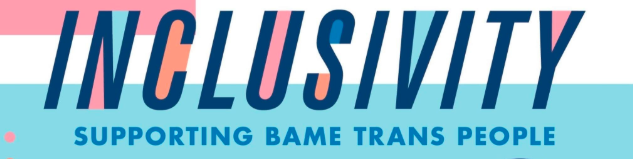the words inclusivity supporting bame trans people in blue capital letters over a lighter blue, white background, with spaces between the letters filled with light blue, orange and pink